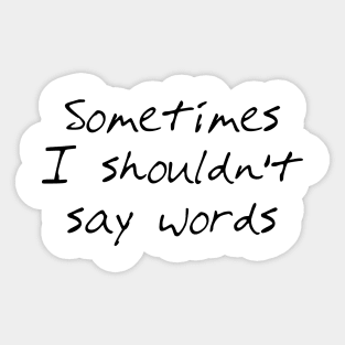 Sometimes I Shouldn't Say Words (black text) Sticker